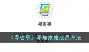 粤省事怎么添加家庭成员 粤省事添加家庭成员方法